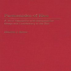 Parmenides of Elea - A Verse Translation with Interpretative Essays & Commentary (Praeger, 2003)
